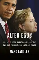 Alter Egos: Hillary Clinton, Barack Obama, and the Twilight Struggle Over American Power - 1