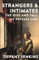 Strangers and Intimates: The Rise and Fall of Private Life