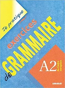 Je pratique: Exercices de Grammaire A2 Cahier