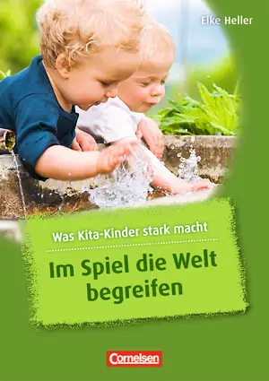 Was Kita-Kinder stark macht. Im Spiel die Welt begreifen