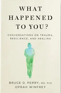 What Happened to You?: Conversations on Trauma, Resilience,...