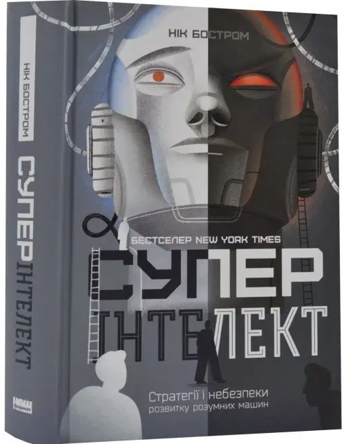 Суперінтелект. Стратегії і небезпеки розвитку розумних...