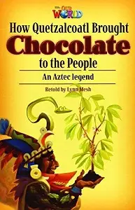 Our World Reader 6: How Quetzalcoatl brought Chocolate