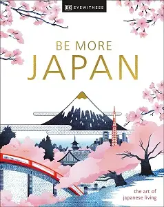 Be More Japan. The Art of Japanese Living (new ed.)
