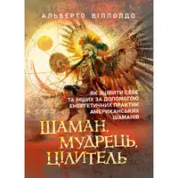 Шаман, мудрець, цілитель. Як зцілити себе та інших за допомогою енергетичних практик - 1