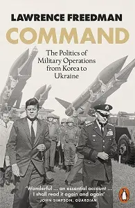 Command: The Politics of Military Operations from Korea...