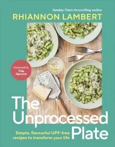 The Unprocessed Plate: Simple, Flavourful UPF-free...