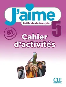 J'aime 5 (B1) Cahier d'activités