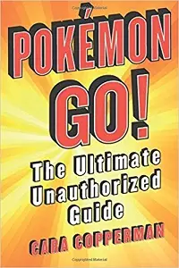 Pokemon Go!: The Ultimate Unauthorized Guide