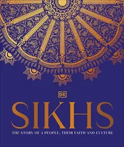 Sikhs: The Story of a People, Their Faith and Culture