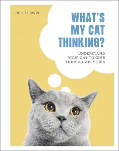 What's My Cat Thinking?: Understand Your Cat to Give...
