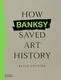 How Banksy Saved Art History - 1