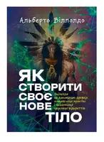 Як створити своє нове тіло. Зцілення за допомогою древніх шаманських практик - 1