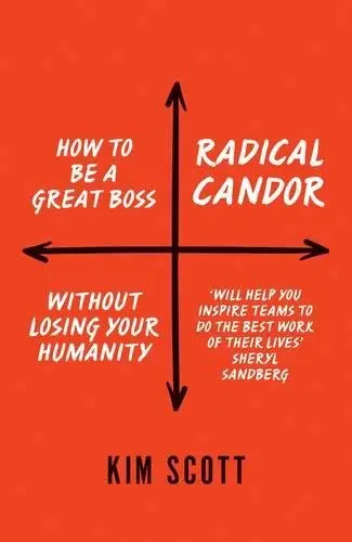 Radical Candor: How to be a Great Boss Without Losing...