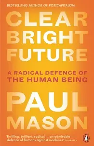 Clear Bright Future: A Radical Defence of the Human...
