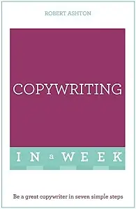 Copywriting in a Week: Be a Great Copywriter in Seven...