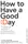 How to Have a Good Day - 1