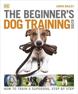 The Beginner's Dog Training Guide: How to Train a Superdog,...