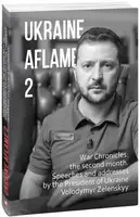 Ukraine aflame 2. War Chronicles: the second month. Speeches and addresses by the President of Ukrai - 1