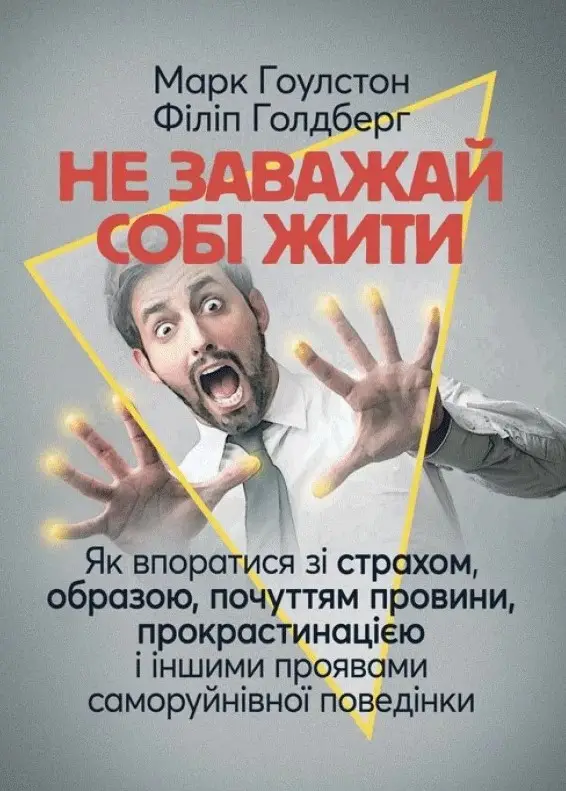 Не заважай собі жити. Як впоратися зі страхом, образою,...