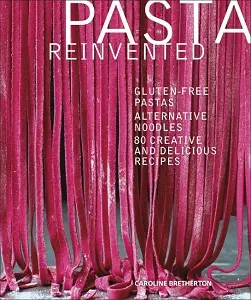 Pasta Reinvented: Gluten-free Pastas, Alternative Noodles,...