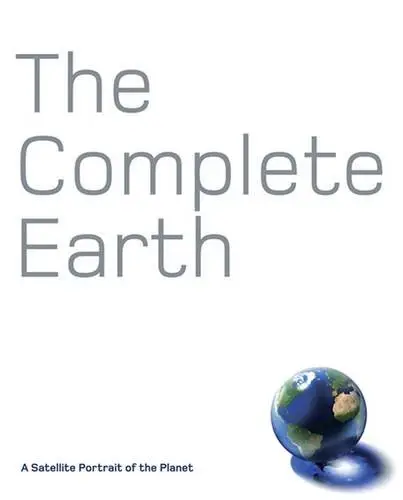 Complete Earth,The: A Satellite Portrait of Our Planet...