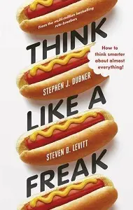 Think Like a Freak: How to Think Smarter About Almost...
