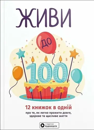 Живи до 100! 12 книжок в одній про те, як легко прожити...