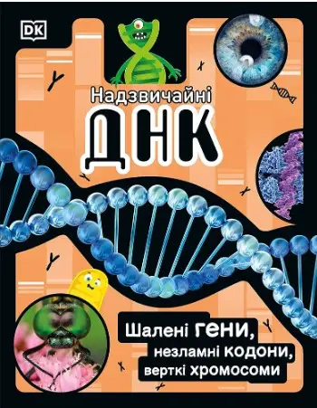 Надзвичайні ДНК. Шалені гени, незламні кодони, верткі...