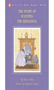 Little Grey Rabbit: Story of Fuzzypeg the Hedgehog,The