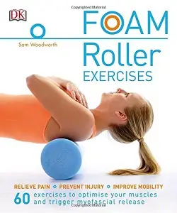 Foam Roller Exercises: Relieve Pain*Prevent Injury*Improve...