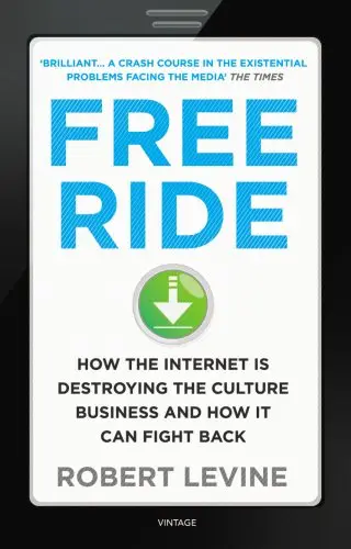 Free Ride: How the Internet is Destroying the Culture...