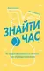 Знайти час. Як щодня фокусуватися на тому, що справді важливо - 1
