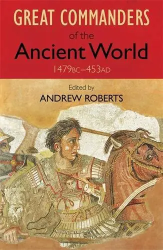 Great Commanders of the Ancient World 1479BC-453 AD