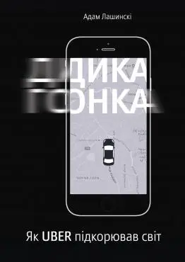 Дика гонка. Як Uber підкорював світ