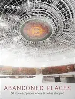Abandoned Places: 60 Stories of Places Where Time Stopped - 1