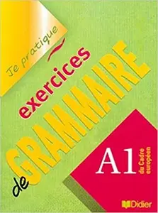 Je pratique: Exercices de Grammaire A1 Cahier