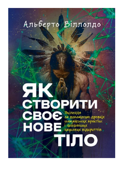 Як створити своє нове тіло. Зцілення за допомогою древніх...