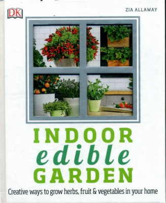 Фото - Indoor Edible Garden: How to Grow Herbs, Vegetables & Fruit in Your Home