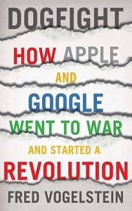 Фото - Dogfight: How Apple and Google Went to War and Started a Revolution
