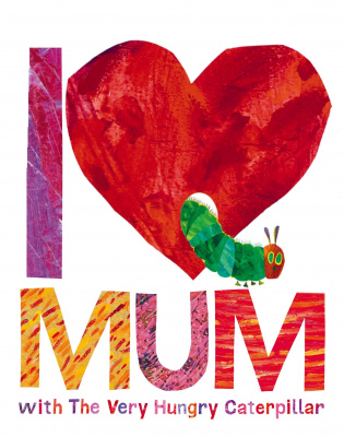 Фото - I Love Mum with The Very Hungry Caterpillar