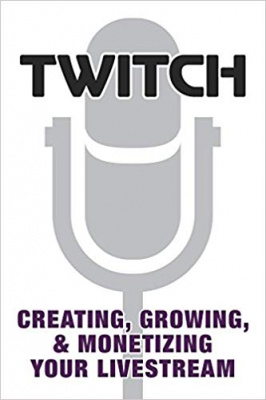 Фото - Twitch: Creating, Growing, & Monetizing Your Livestream