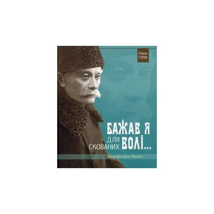 Бажав я для скованих волі… Біографія Івана Франка