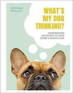 Фото - What's My Dog Thinking?: Understand Your Dog to Give Them a Happy Life
