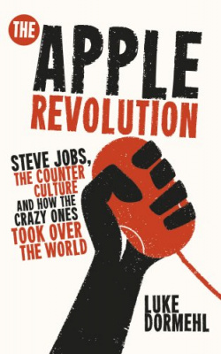Фото - Apple Revolution,The: Steve Jobs, the Counterculture and How the Crazy Ones Took Over the World