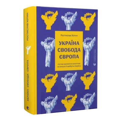 Фото - Україна. Свобода. Європа. Погляд журналіста-аналітика на минуле й майбутнє України