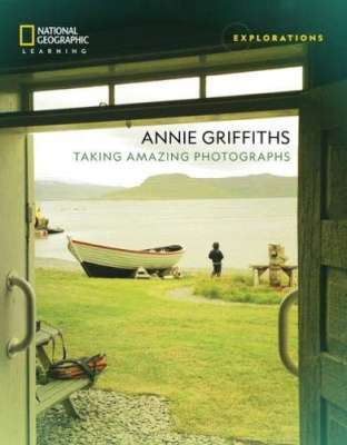 Фото - Explorations: Annie Griffiths. Taking Amazing Photographs