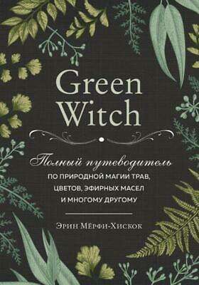 Фото - Green Witch. Полный путеводитель по природной магии трав, цветов, эфирных масел и многому другому