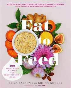Фото - Eat to Feed: 80 Nourishing Recipes for Breastfeeding Moms