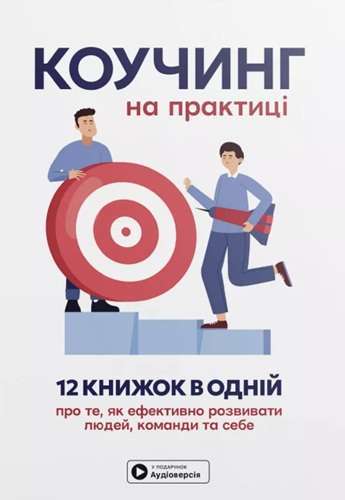 Коучинг на практиці. 12 книжок в одній про те, як ефективно...